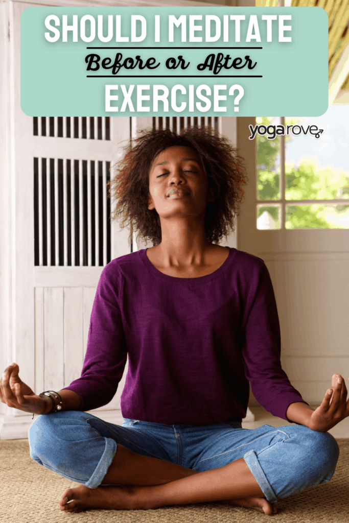 Should I Meditate Before or After Exercise? Yoga Rove